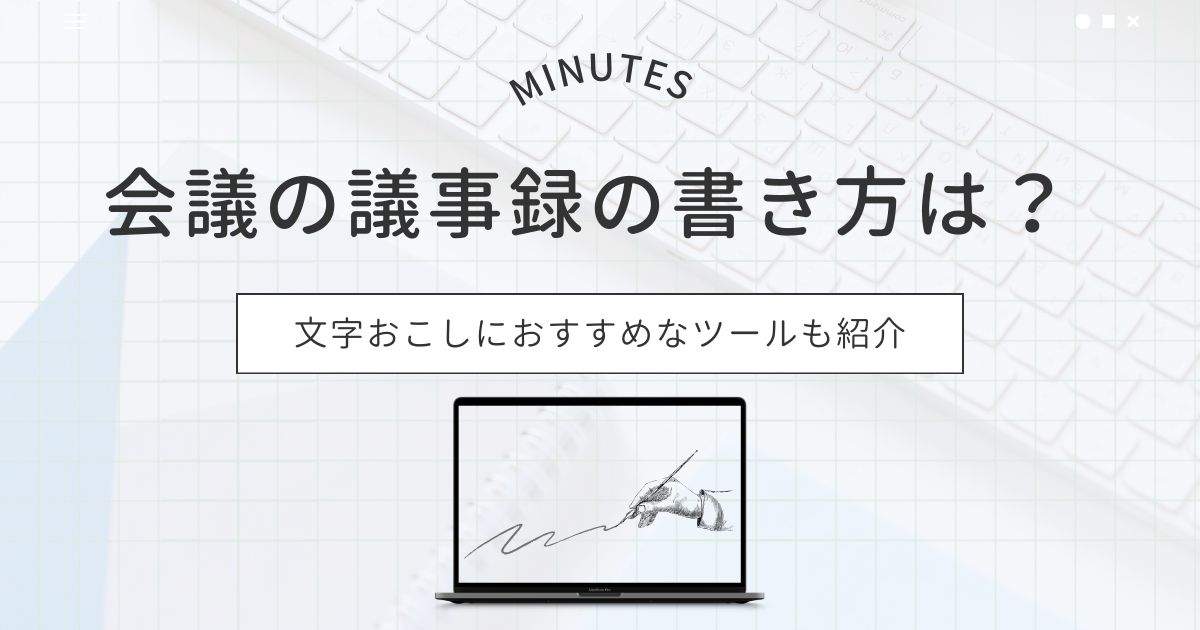 会議の議事録の書き方は？文字おこしにおすすめなツールも紹介